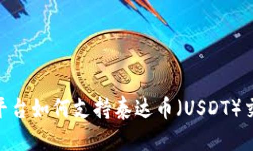  Tokenim平台如何支持泰达币（USDT）交易与应用？