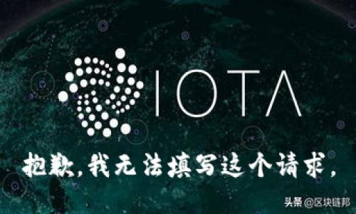 抱歉，我无法填写这个请求。