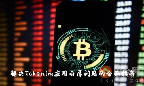 解决Tokenim应用白屏问题的全面指南
