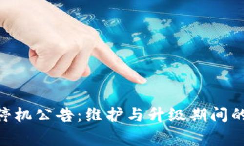 Tokenim停机公告：维护与升级期间的注意事项