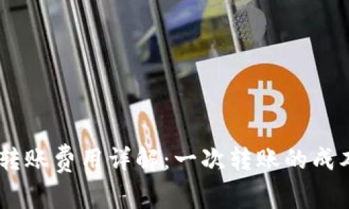 Tokenim转账费用详解：一次转账的成本是多少？