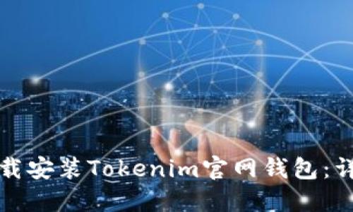 如何下载安装Tokenim官网钱包：详尽指南