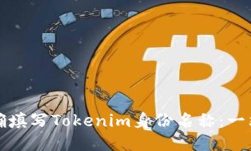 如何正确填写Tokenim身份名称：一站式指导