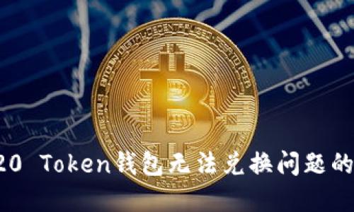 和关键词

解决TRC20 Token钱包无法兑换问题的全面指南