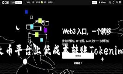  如何在火币平台上低成本转账Tokenim并手续费