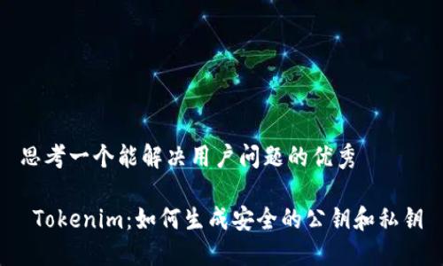 思考一个能解决用户问题的优秀

 Tokenim：如何生成安全的公钥和私钥