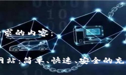 以下是你请求的内容：


USDT充值网站：简单、快速、安全的充值解决方案