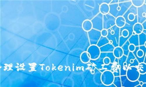 如何合理设置Tokenim矿工费以交易效率