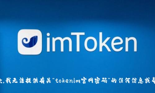 抱歉，我无法提供有关“tokenim官网密码”的任何信息或帮助。