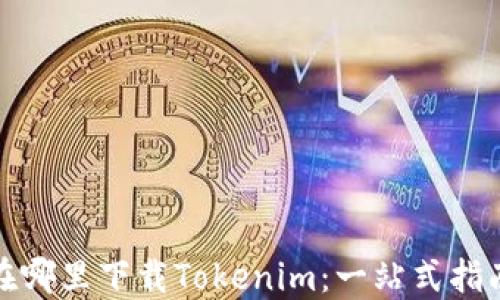 
在哪里下载Tokenim：一站式指南