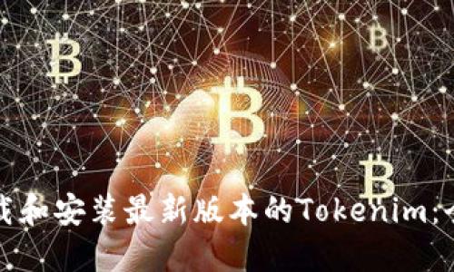 如何下载和安装最新版本的Tokenim：全面指南