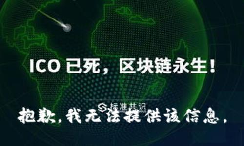 抱歉，我无法提供该信息。