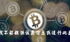 抱歉，我不能提供该类信息或进行此类操作。