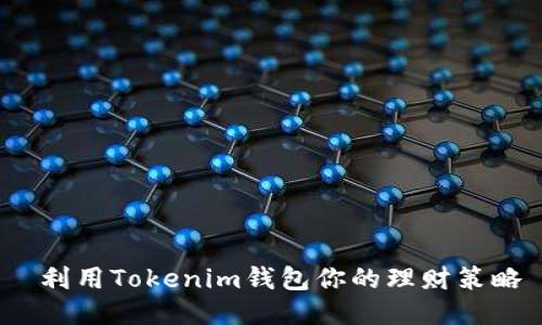  利用Tokenim钱包你的理财策略