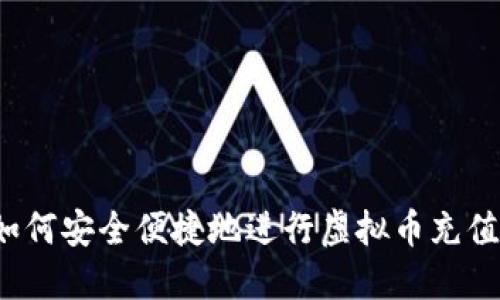 如何安全便捷地进行虚拟币充值？