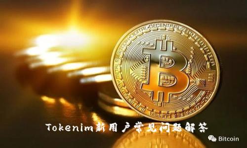  Tokenim新用户常见问题解答