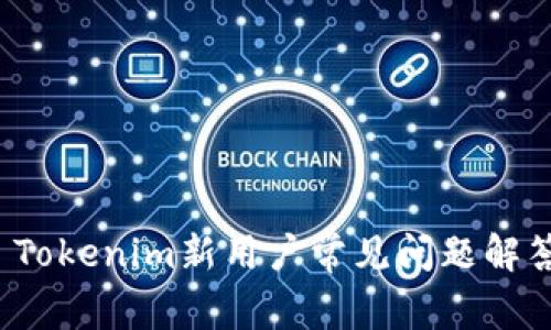  Tokenim新用户常见问题解答
