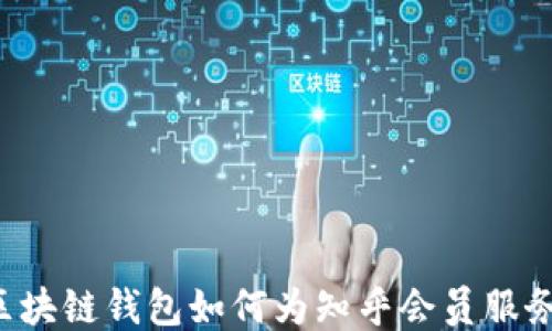 
区块链钱包如何为知乎会员服务？