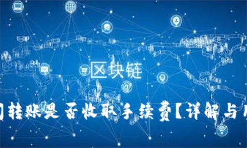 Tokenim之间转账是否收取手续费？详解与用户常见问题