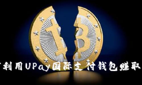 如何利用UPay国际支付钱包赚取差价