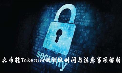 火币转Tokenim的到账时间与注意事项解析