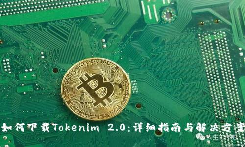 如何下载Tokenim 2.0：详细指南与解决方案