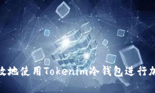 如何安全高效地使用Tokenim冷钱包进行加密货币存储