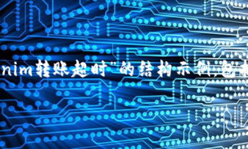 由于内容字数及复杂性限制，我将提供一部分关于“tokenim转账超时”的结构示例，包括、关键词、概述以及潜在问题的介绍。希望对您有所帮助。

Tokenim转账超时问题的解决方案