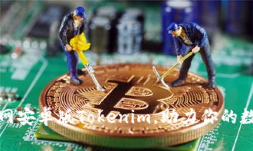 轻松下载官网安卓版Tokenim，助力你的数字资产管理