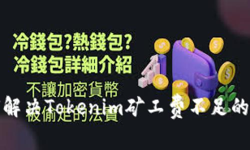 如何解决Tokenim矿工费不足的问题
