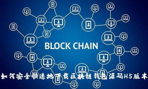 如何安全快速地下载区块链钱包源码H5版本
