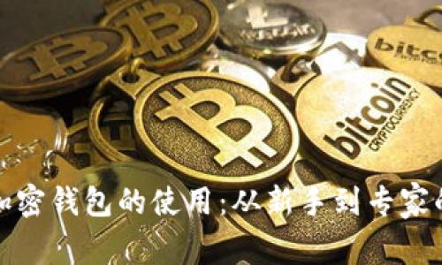 全面解析加密钱包的使用：从新手到专家的逐步教学