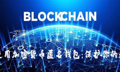 如何选择和使用加密货币匿名钱包：保护你的数字资产隐私