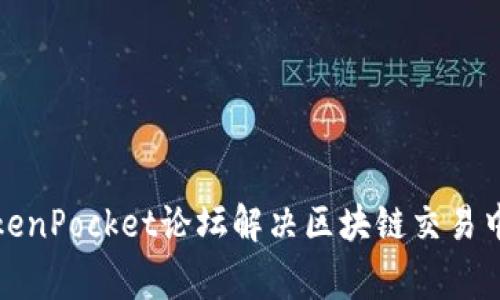 如何利用TokenPocket论坛解决区块链交易中的常见问题