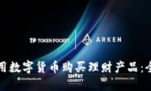如何使用数字货币购买理财产品：全面指南