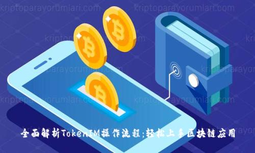 全面解析TokenIM操作流程：轻松上手区块链应用