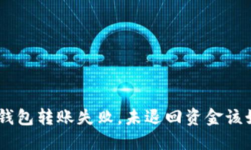 Tokenim钱包转账失败，未退回资金该如何处理？