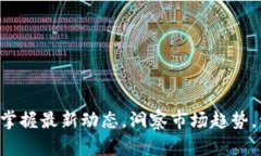 币圈新闻早知道：掌握最新动态，洞察市场趋势